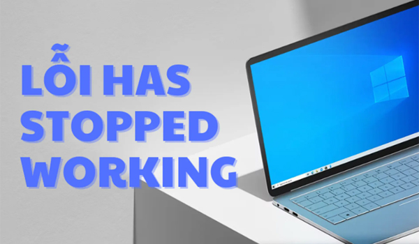 Cách khắc phục lỗi Has stopped working trên máy tính đơn giản